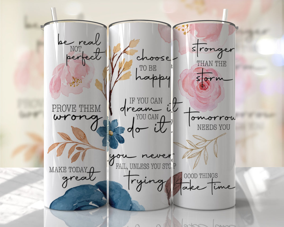 20oz skinny tumbler with floral watercolor artwork and motivational quotes including "Be Real Not Perfect" and "Choose to Be Happy."