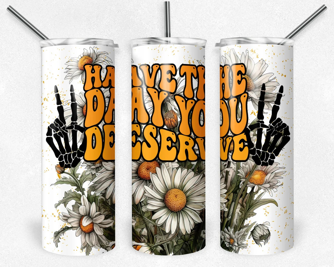 Have the Day You Deserve Tumbler – Skeleton Hand & Daisy Floral Cup