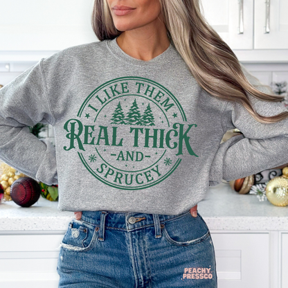 I Like Them Real Thick and Sprucey Christmas Sweatshirt, Apparel