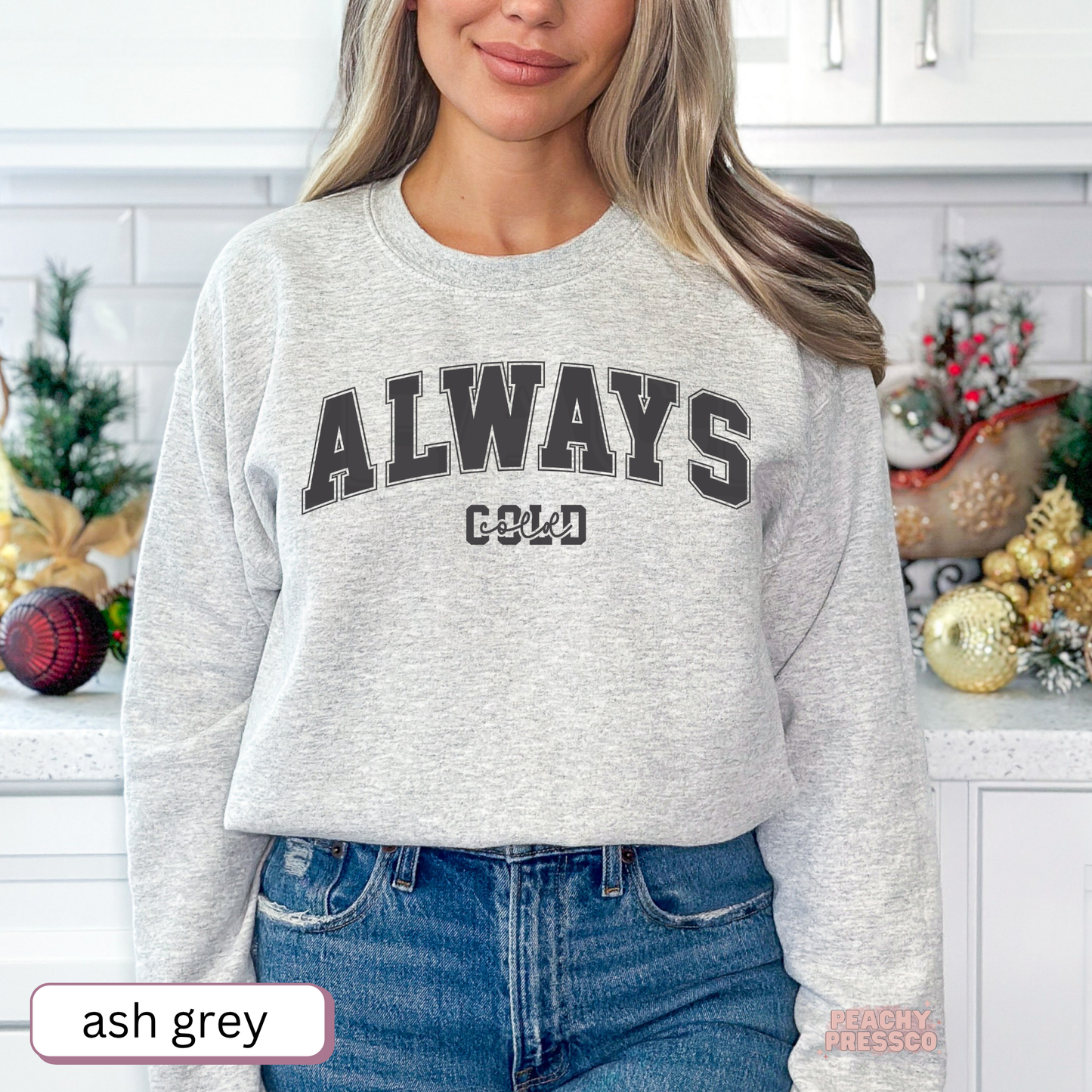 Always Cold Sweatshirt | Cozy Winter Crewneck, Christmas Apparel