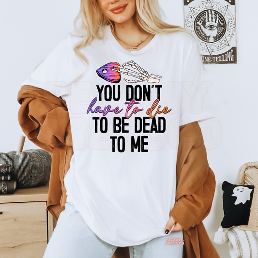 Halloween Skeleton Hand Shirt | Funny, You Don’t Have to Die to Be Dead to Me Apparel