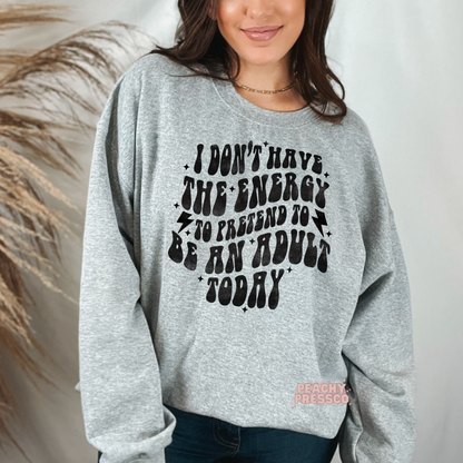 Funny Adulting Sweatshirt – No Energy to Pretend to Be an Adult Today