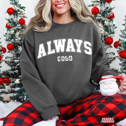 Always Cold Sweatshirt | Cozy Winter Crewneck, Christmas Apparel