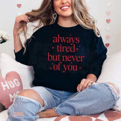 Always Tired But Never of You, Valentine's Day Shirt – Cute Love Graphic Apparel