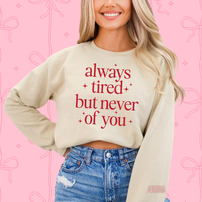 Always Tired But Never of You, Valentine's Day Shirt – Cute Love Graphic Apparel