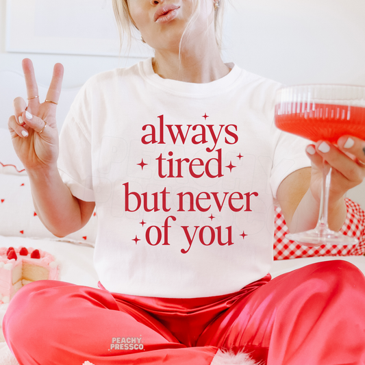 Always Tired But Never of You, Valentine's Day Shirt – Cute Love Graphic Apparel