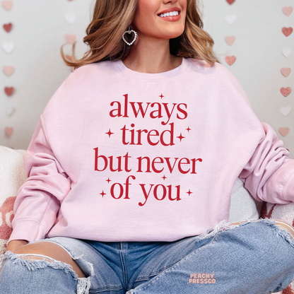 Always Tired But Never of You, Valentine's Day Shirt – Cute Love Graphic Apparel