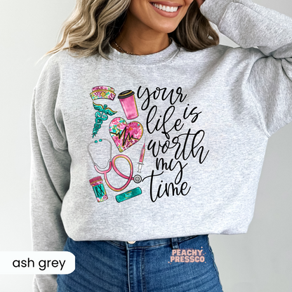 Your Life Is Worth My Time Sweatshirt – Cute Nurse & Healthcare Worker Gift