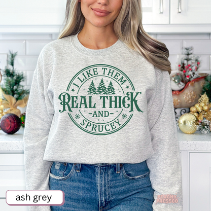 I Like Them Real Thick and Sprucey Christmas Sweatshirt, Apparel