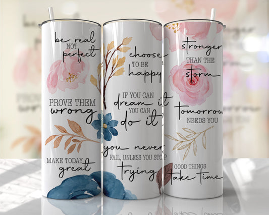 20oz skinny tumbler with floral watercolor artwork and motivational quotes including "Be Real Not Perfect" and "Choose to Be Happy."