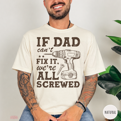 Natural t-shirt featuring the humorous "If Dad Can't Fix It, We're All Screwed" design with a cordless drill and screw illustration. A fun Father's Day gift for DIY dads and handyman fathers.